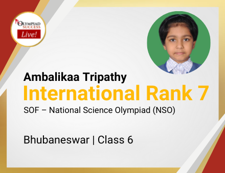 Ambalikaa Tripathy secured International Rank 7 in SOF - National Science Olympiad (NSO)