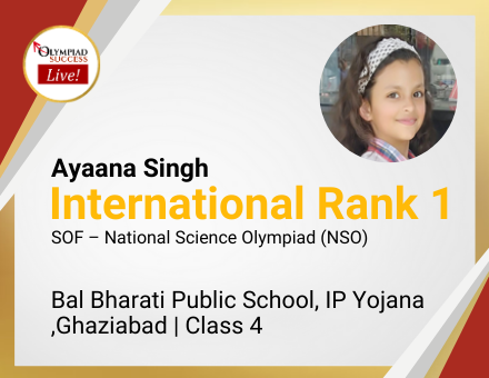 Ayaana Singh secured International Rank 1 in SOF - National Science Olympiad (NSO)