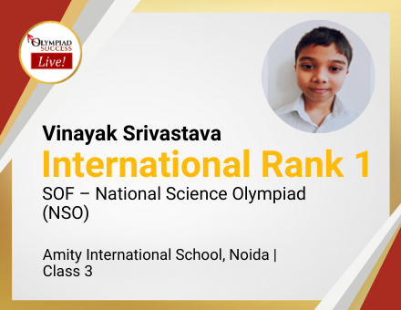 Vinayak Srivastava secured International Rank 1 in SOF - National Science Olympiad (NSO)